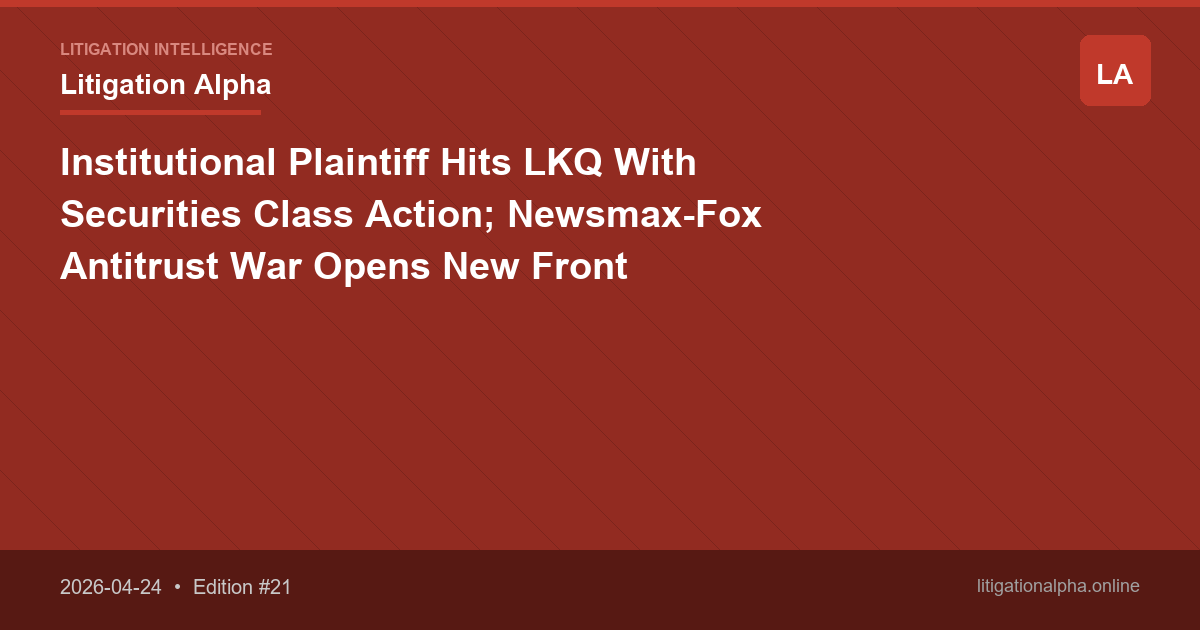 Institutional Plaintiff Hits LKQ With Securities Class Action; Newsmax-Fox Antitrust War Opens New Front