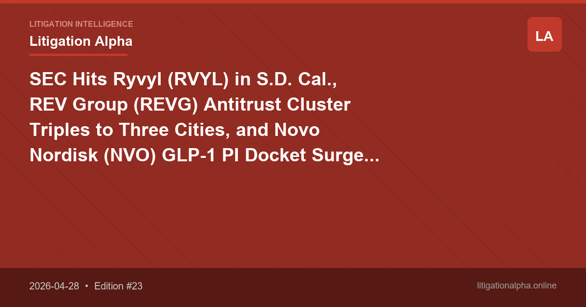 SEC Hits Ryvyl (RVYL) in S.D. Cal., REV Group (REVG) Antitrust Cluster Triples to Three Cities, and Novo Nordisk (NVO) GLP-1 PI Docket Surges Past 60
