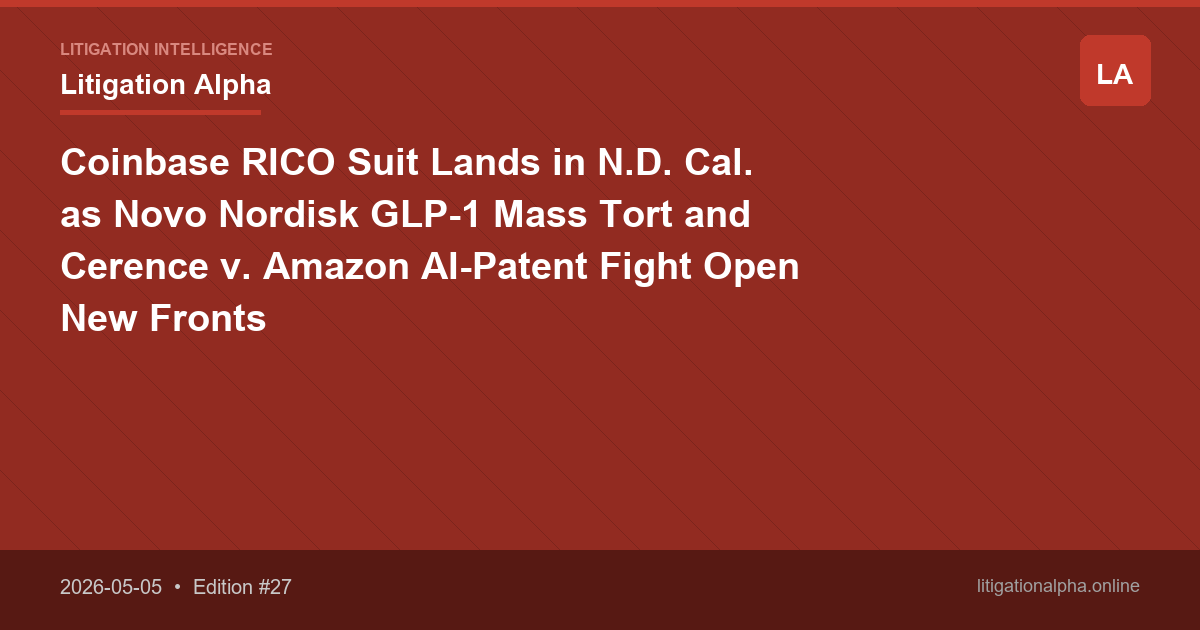 Coinbase RICO Suit Lands in N.D. Cal. as Novo Nordisk GLP-1 Mass Tort and Cerence v. Amazon AI-Patent Fight Open New Fronts